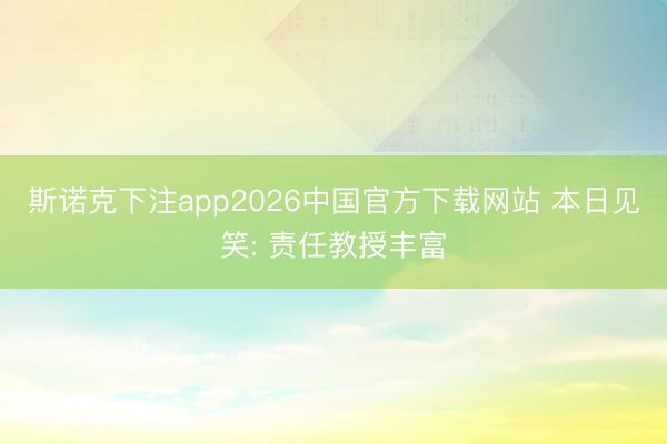 斯诺克下注app2026中国官方下载网站 本日见笑: 责任教授丰富
