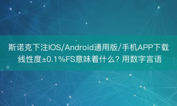 斯诺克下注IOS/Android通用版/手机APP下载 线性度±0.1%FS意味着什么? 用数字言语
