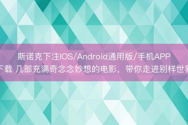 斯诺克下注IOS/Android通用版/手机APP下载 几部充满奇念念妙想的电影，带你走进别样世界