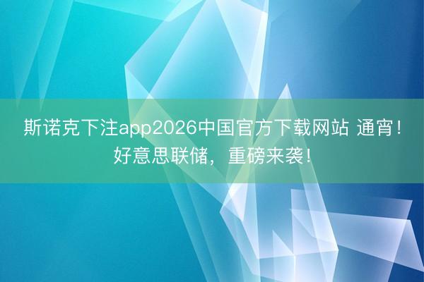 斯诺克下注app2026中国官方下载网站 通宵！好意思联储，重磅来袭！