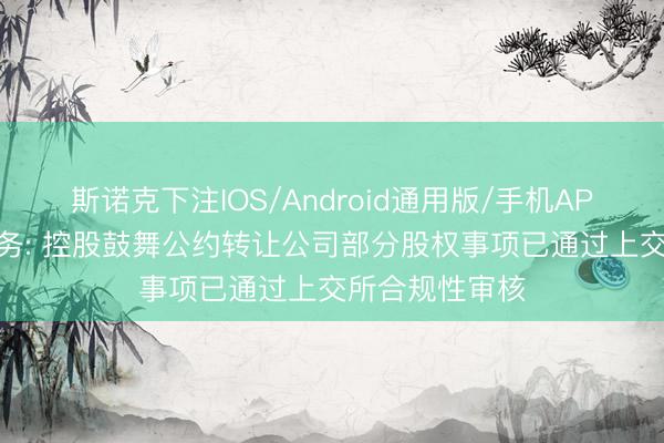 斯诺克下注IOS/Android通用版/手机APP下载 聚拢水务: 控股鼓舞公约转让公司部分股权事项已通过上交所合规性审核