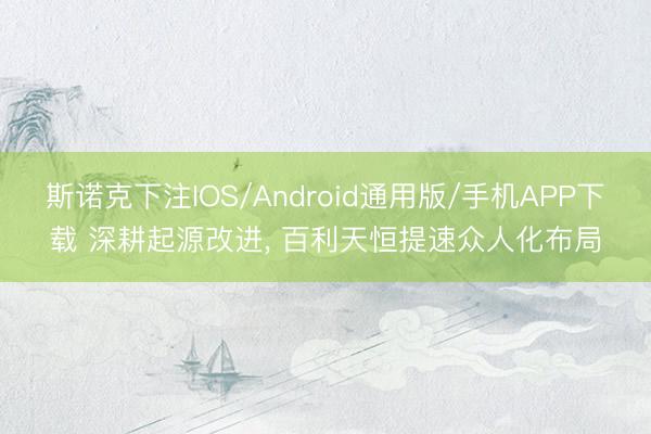 斯诺克下注IOS/Android通用版/手机APP下载 深耕起源改进， 百利天恒提速众人化布局